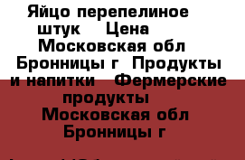 Яйцо перепелиное 30 штук. › Цена ­ 120 - Московская обл., Бронницы г. Продукты и напитки » Фермерские продукты   . Московская обл.,Бронницы г.